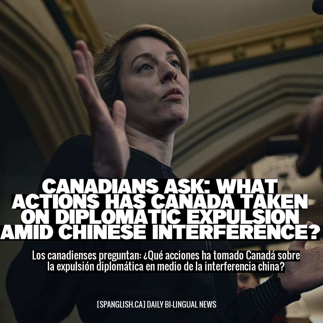 Canadians Ask: What Actions Has Canada Taken on Diplomatic Expulsion Amid Chinese Interference?