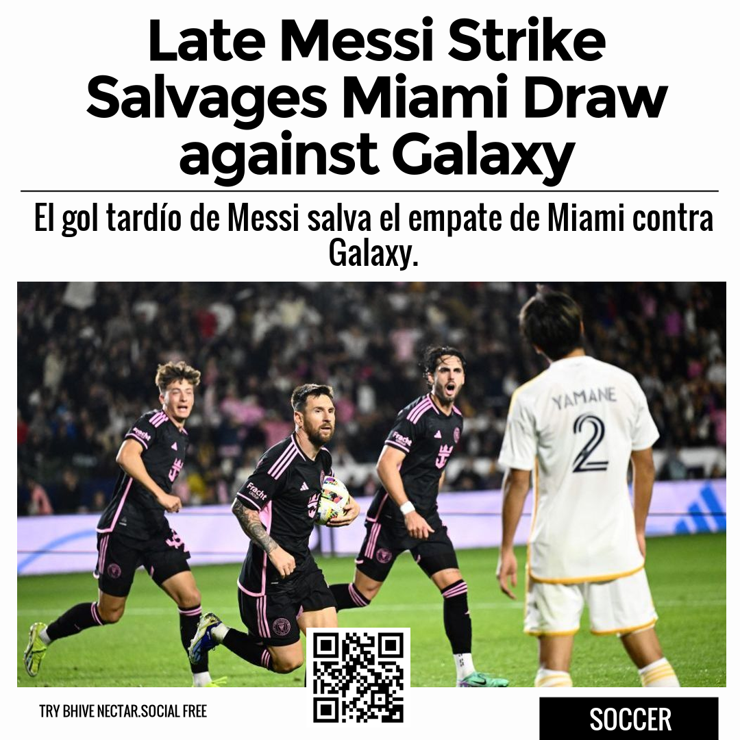 Late Messi Strike Salvages Miami Draw against Galaxy