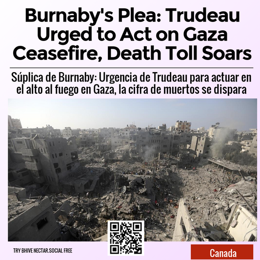 Burnaby's Plea: Trudeau Urged to Act on Gaza Ceasefire, Death Toll Soars