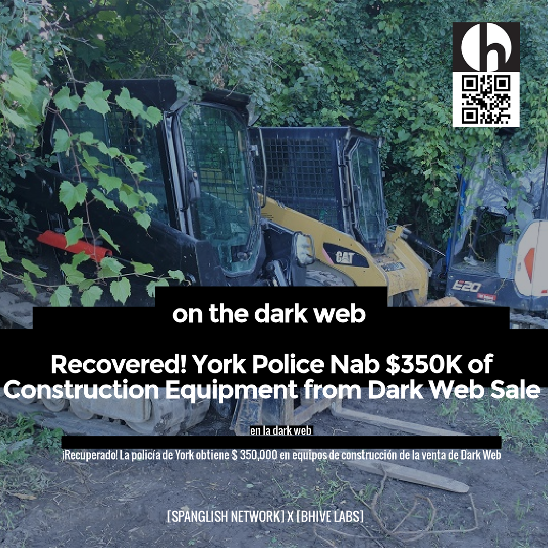 on the dark web

Recovered! York Police Nab $350K of Construction Equipment from Dark Web Sale