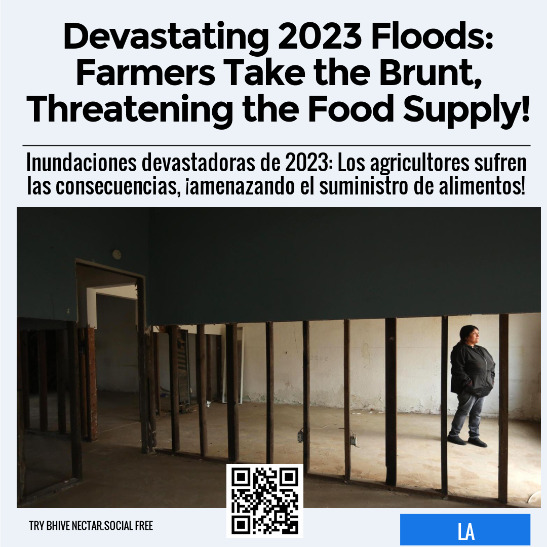 Devastating 2023 Floods: Farmers Take the Brunt, Threatening the Food Supply!