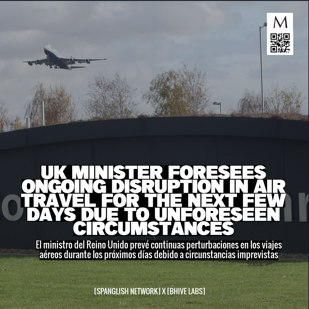 UK Minister foresees ongoing disruption in air travel for the next few days due to unforeseen circumstances