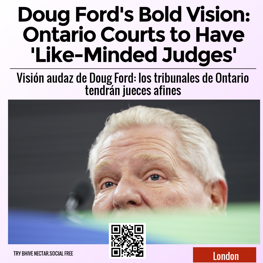 Doug Ford's Bold Vision: Ontario Courts to Have 'Like-Minded Judges'