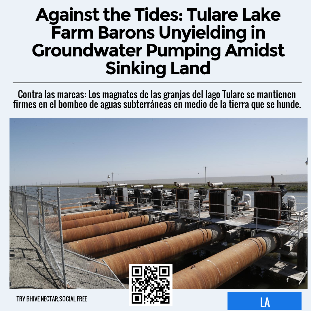 Against the Tides: Tulare Lake Farm Barons Unyielding in Groundwater Pumping Amidst Sinking Land