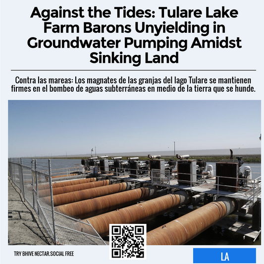 Against the Tides: Tulare Lake Farm Barons Unyielding in Groundwater Pumping Amidst Sinking Land