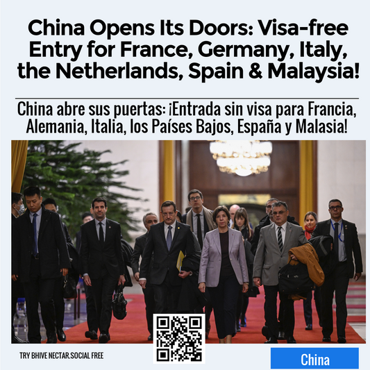 China Opens Its Doors: Visa-free Entry for France, Germany, Italy, the Netherlands, Spain & Malaysia!