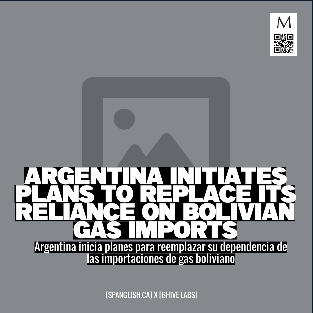 Argentina initiates plans to replace its reliance on Bolivian gas imports