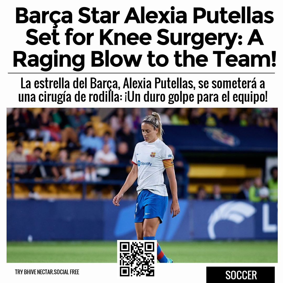 Barça Star Alexia Putellas Set for Knee Surgery: A Raging Blow to the Team!