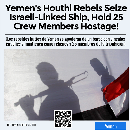 Yemen's Houthi Rebels Seize Israeli-Linked Ship, Hold 25 Crew Members Hostage!