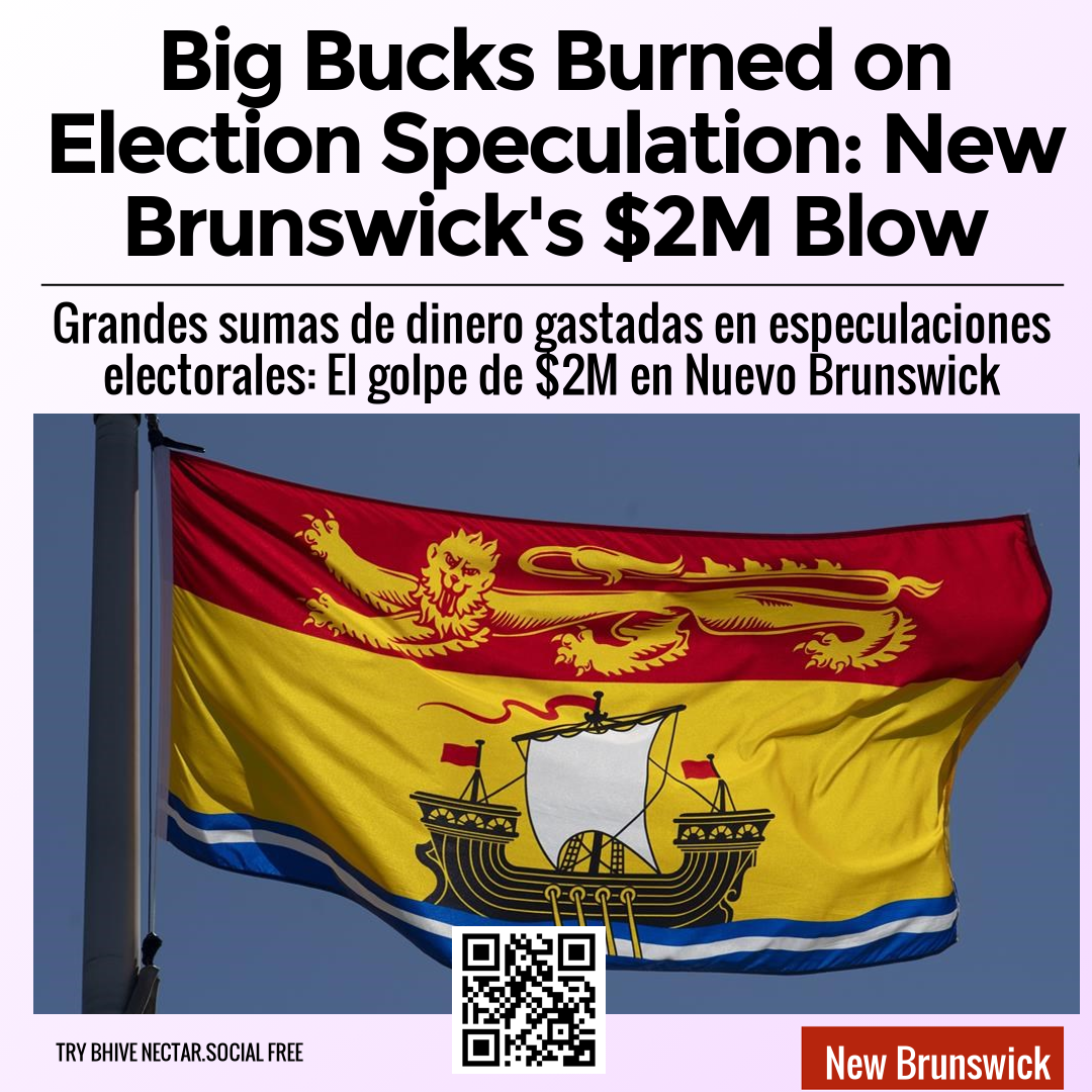 Big Bucks Burned on Election Speculation: New Brunswick's $2M Blow