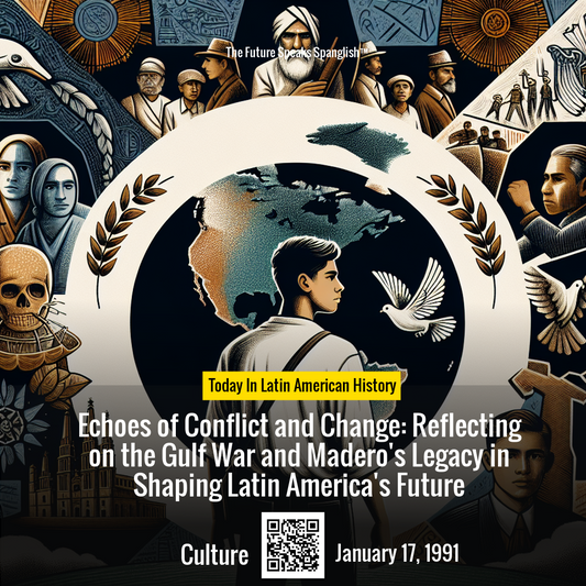 Echoes of Conflict and Change: Reflecting on the Gulf War and Madero's Legacy in Shaping Latin America's Future