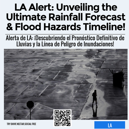 LA Alert: Unveiling the Ultimate Rainfall Forecast & Flood Hazards Timeline!