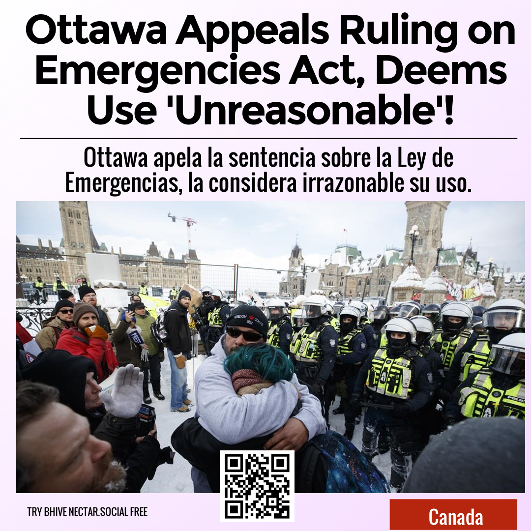 Ottawa Appeals Ruling on Emergencies Act, Deems Use 'Unreasonable'!