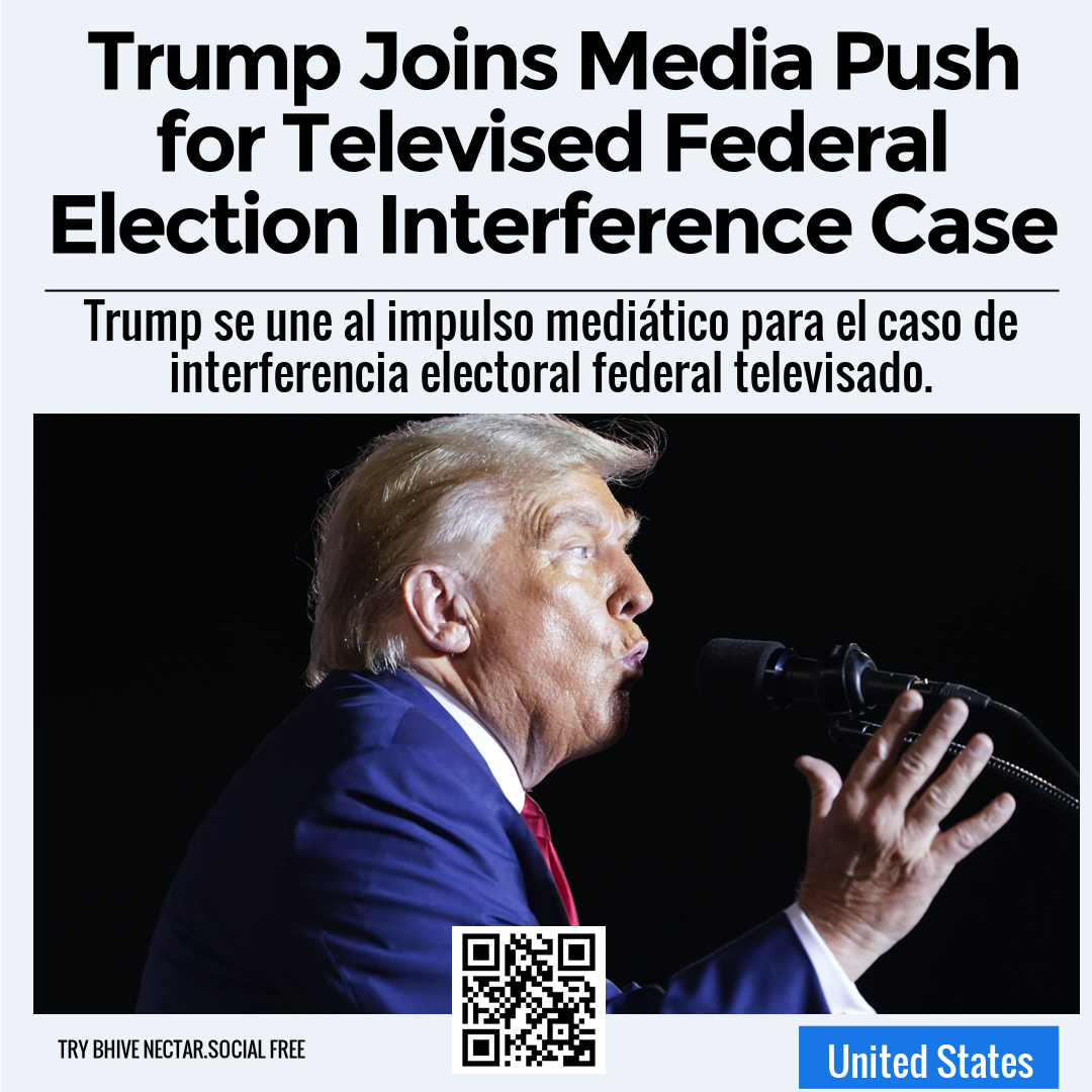 Trump Joins Media Push for Televised Federal Election Interference Case