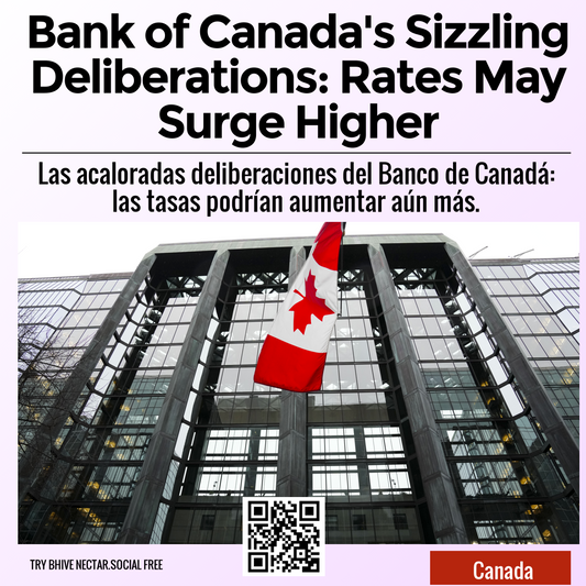 Bank of Canada's Sizzling Deliberations: Rates May Surge Higher
