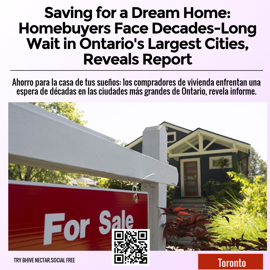 Saving for a Dream Home: Homebuyers Face Decades-Long Wait in Ontario's Largest Cities, Reveals Report