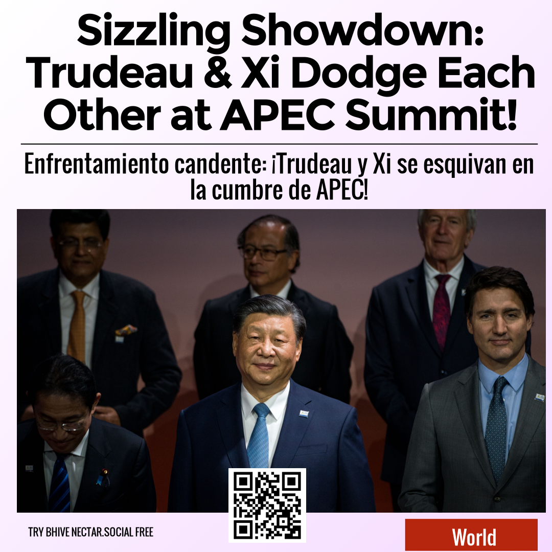 Sizzling Showdown: Trudeau & Xi Dodge Each Other at APEC Summit!