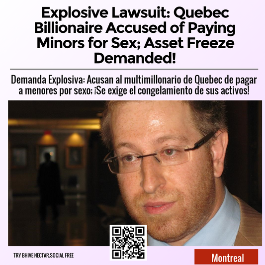 Explosive Lawsuit: Quebec Billionaire Accused of Paying Minors for Sex; Asset Freeze Demanded!