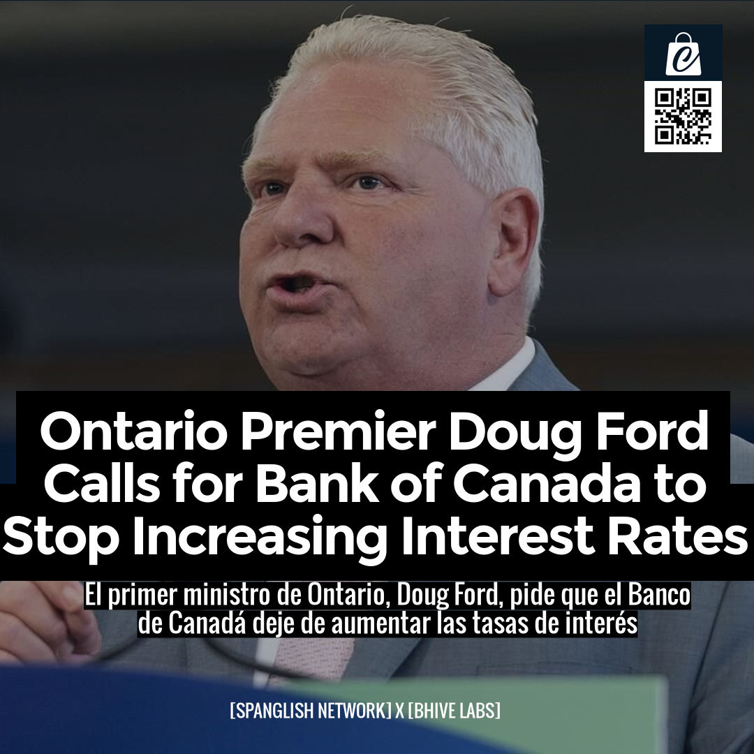 Ontario Premier Doug Ford Calls for Bank of Canada to Stop Increasing Interest Rates