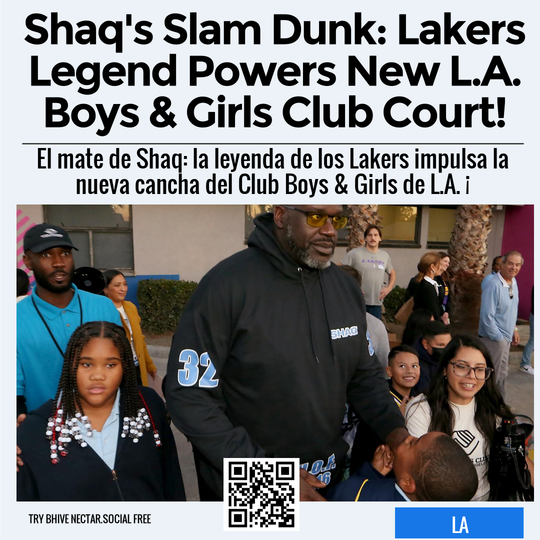 Shaq's Slam Dunk: Lakers Legend Powers New L.A. Boys & Girls Club Court!