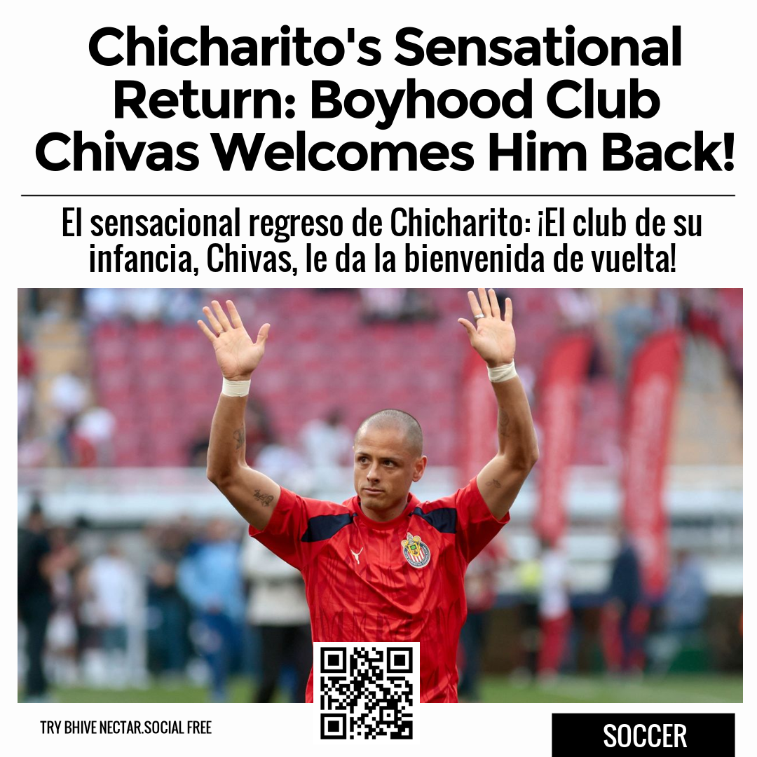 Chicharito's Sensational Return: Boyhood Club Chivas Welcomes Him Back!