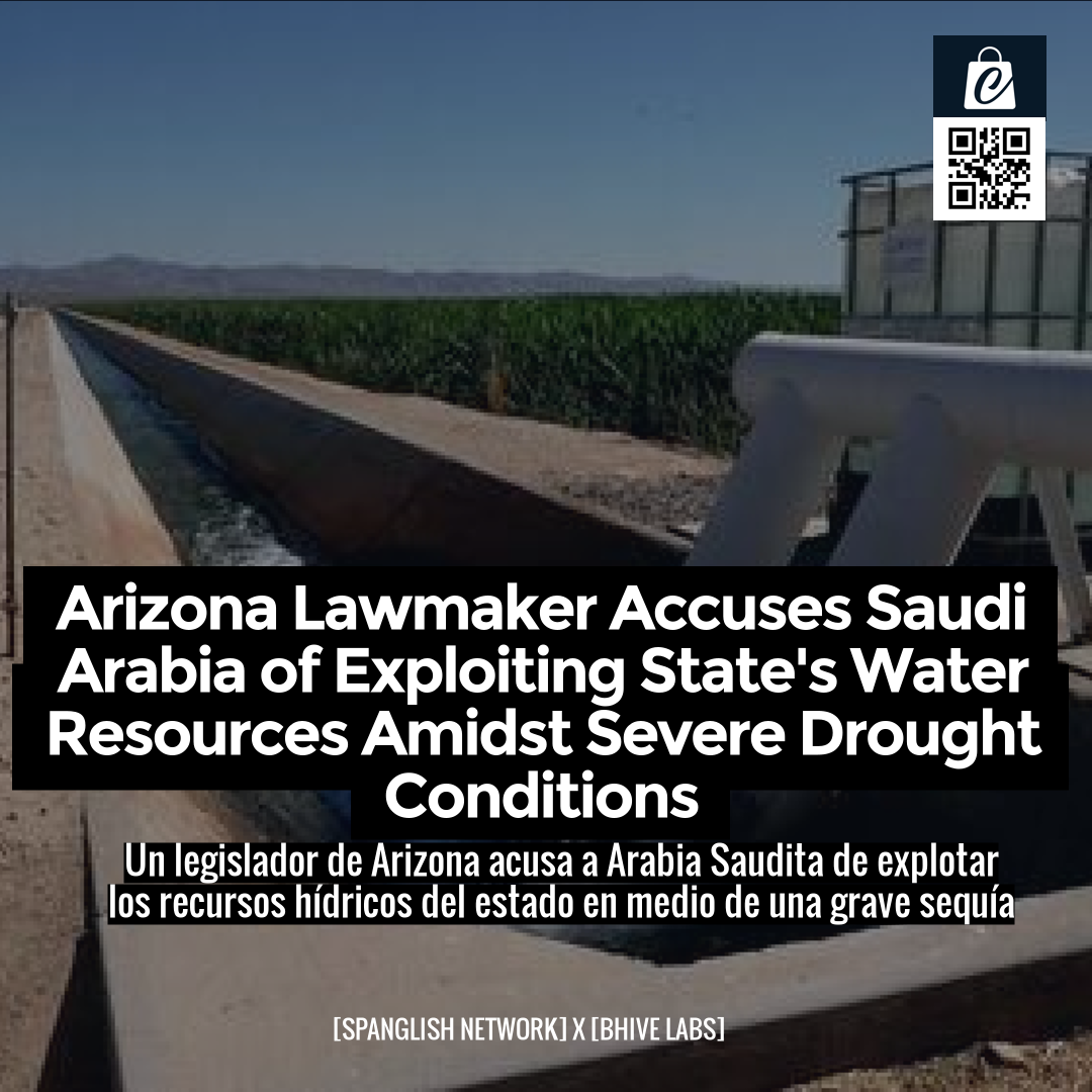 Arizona Lawmaker Accuses Saudi Arabia of Exploiting State's Water Resources Amidst Severe Drought Conditions