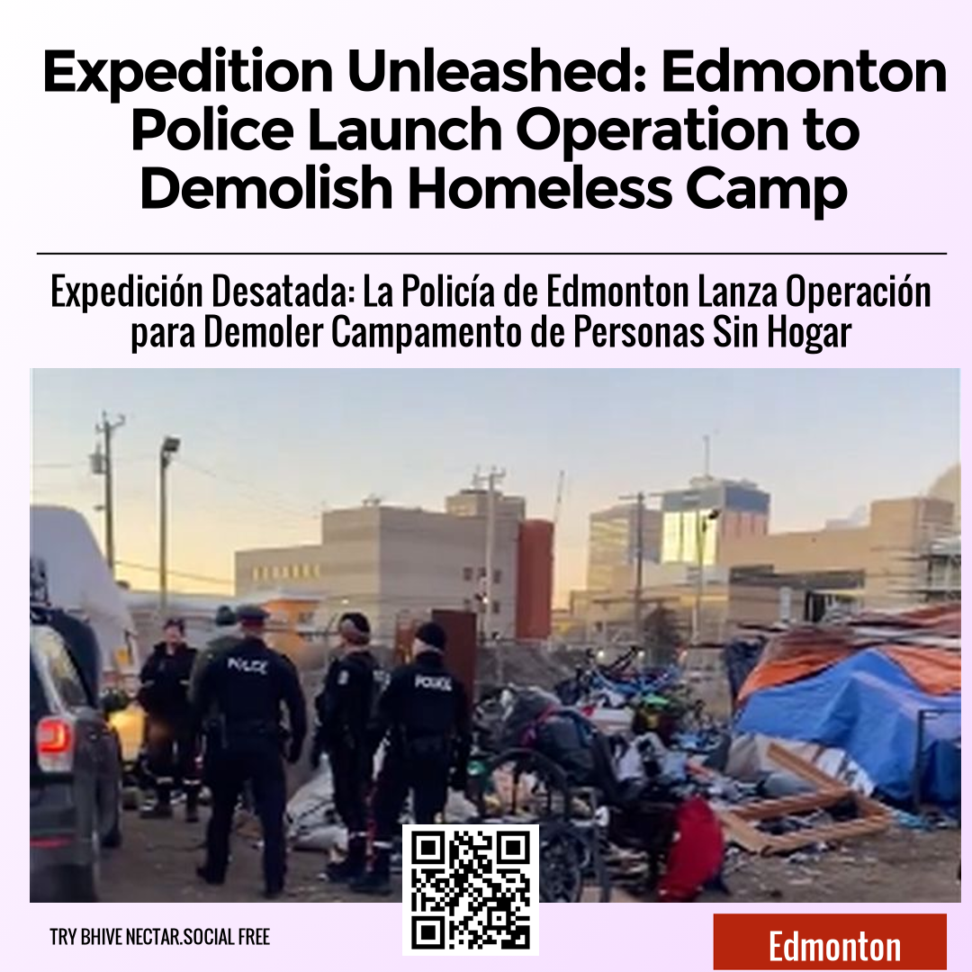 Expedition Unleashed: Edmonton Police Launch Operation to Demolish Homeless Camp