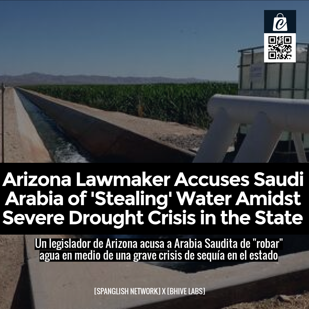 Arizona Lawmaker Accuses Saudi Arabia of 'Stealing' Water Amidst Severe Drought Crisis in the State