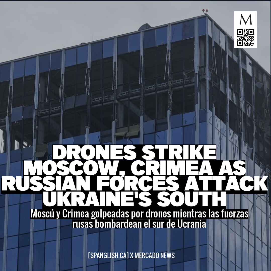 Drones Strike Moscow, Crimea as Russian Forces Attack Ukraine's South