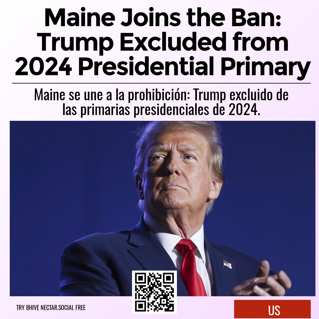 Maine Joins the Ban: Trump Excluded from 2024 Presidential Primary