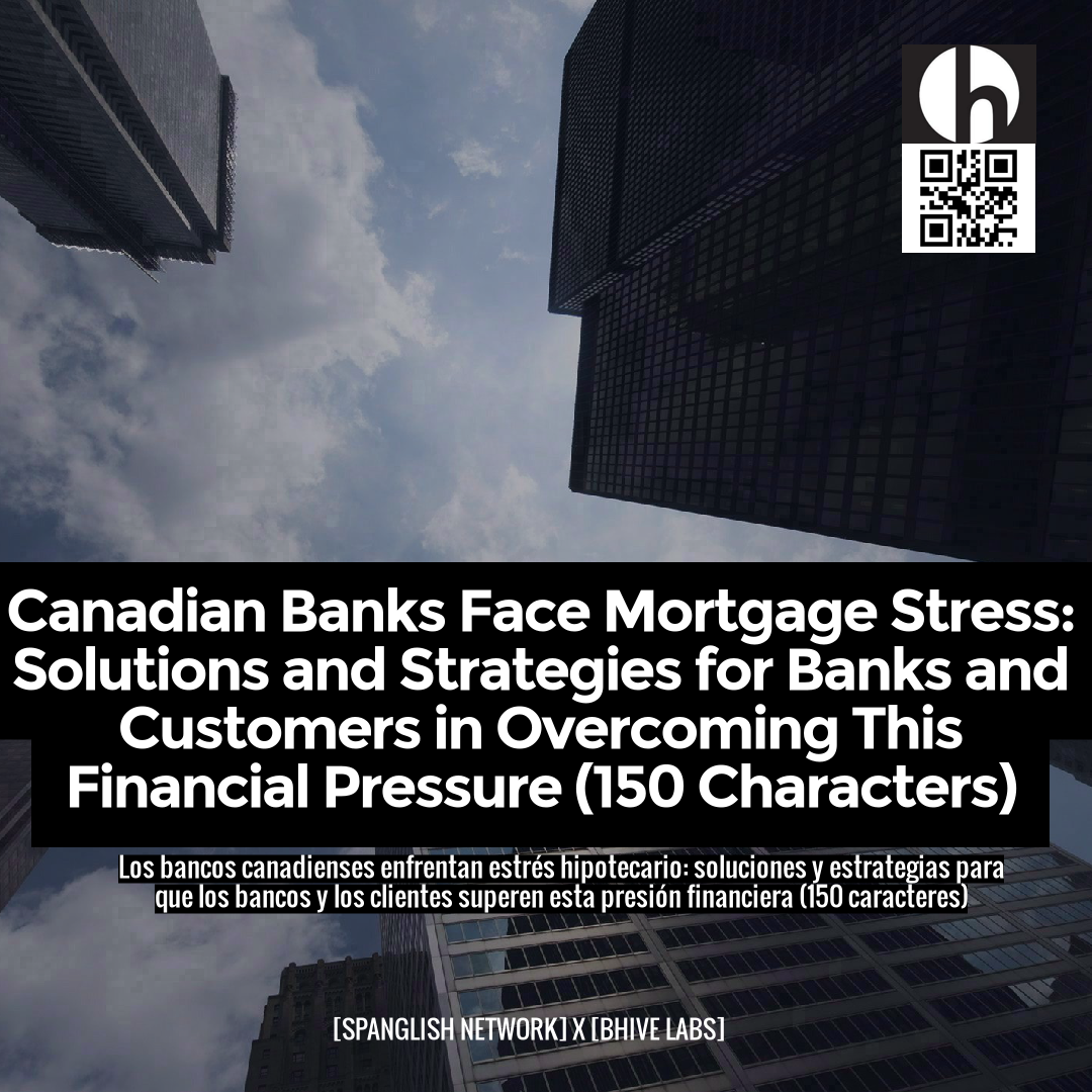 Canadian Banks Face Mortgage Stress: Solutions and Strategies for Banks and Customers in Overcoming This Financial Pressure (150 Characters)