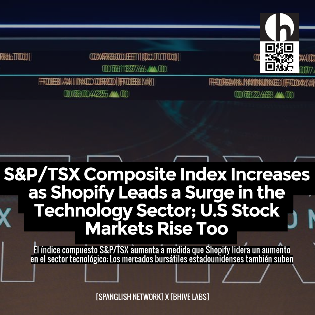 S&P/TSX Composite Index Increases as Shopify Leads a Surge in the Technology Sector; U.S Stock Markets Rise Too