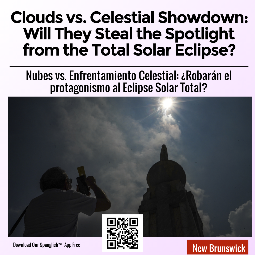 Clouds vs. Celestial Showdown: Will They Steal the Spotlight from the Total Solar Eclipse?