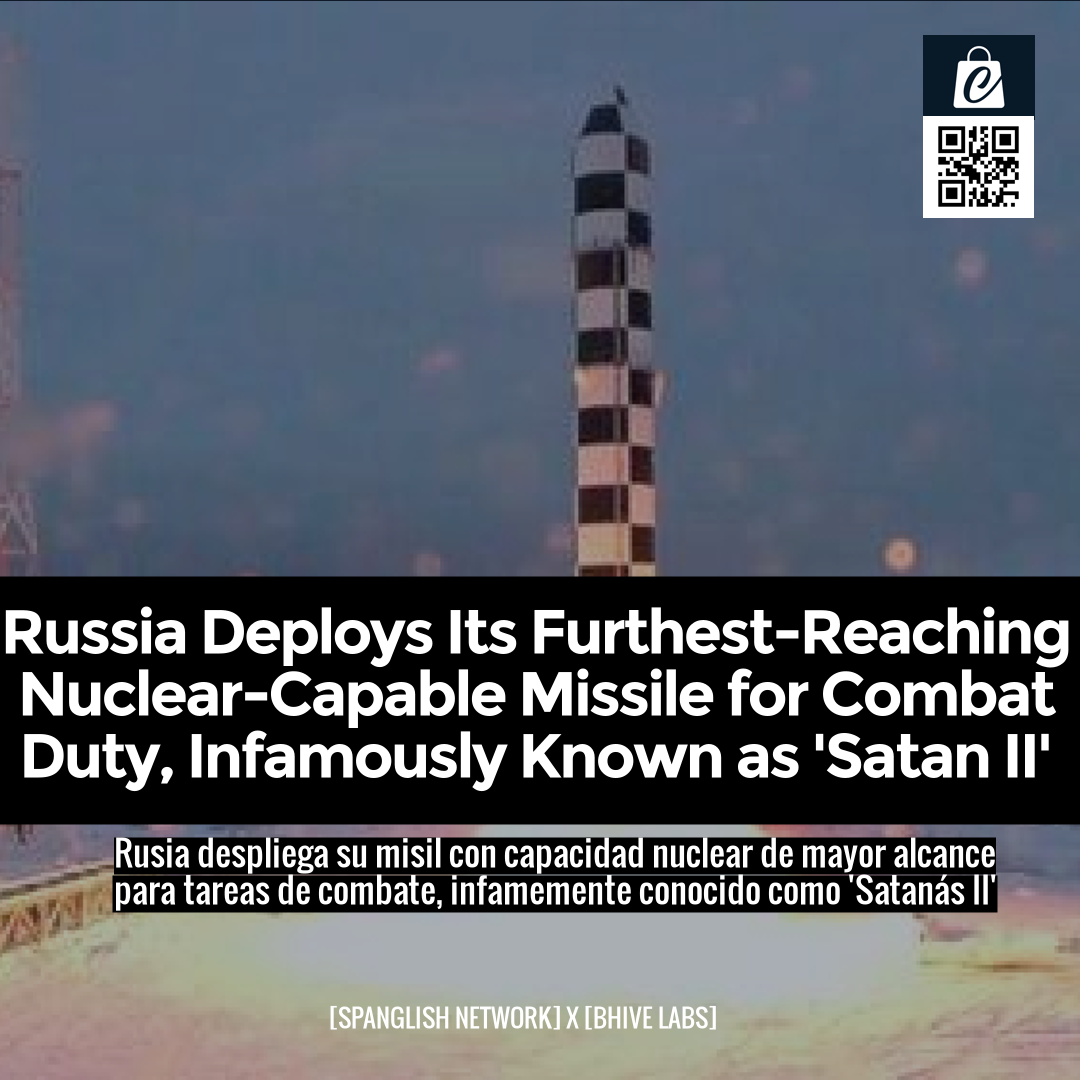 Russia Deploys Its Furthest-Reaching Nuclear-Capable Missile for Combat Duty, Infamously Known as 'Satan II'