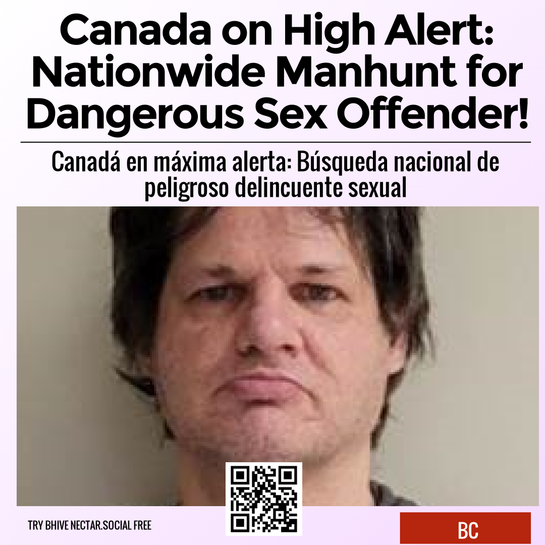 Canada on High Alert: Nationwide Manhunt for Dangerous Sex Offender!