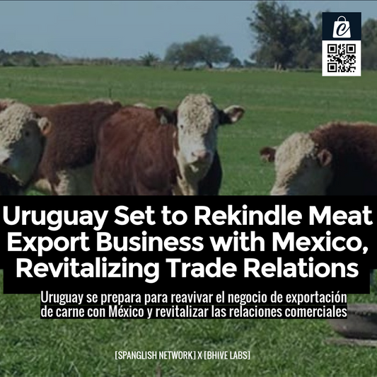 Uruguay Set to Rekindle Meat Export Business with Mexico, Revitalizing Trade Relations
