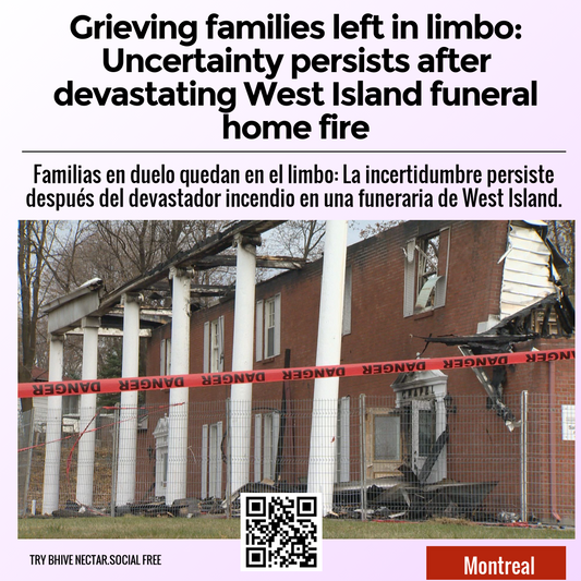 Grieving families left in limbo: Uncertainty persists after devastating West Island funeral home fire