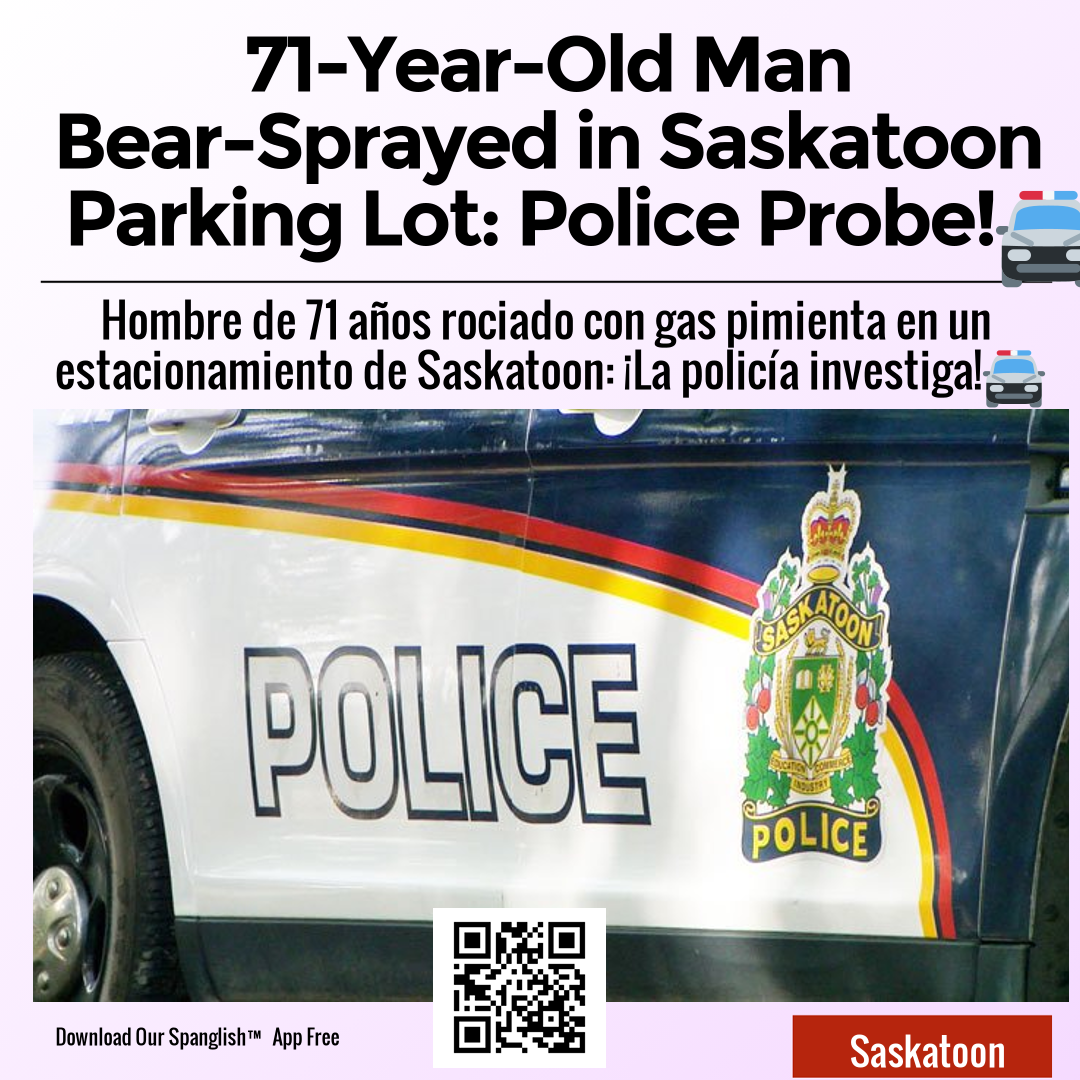 71-Year-Old Man Bear-Sprayed in Saskatoon Parking Lot: Police Probe! 🚔