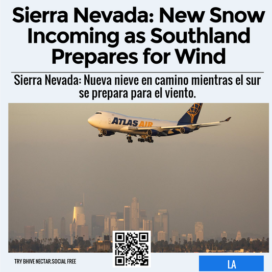 Sierra Nevada: New Snow Incoming as Southland Prepares for Wind