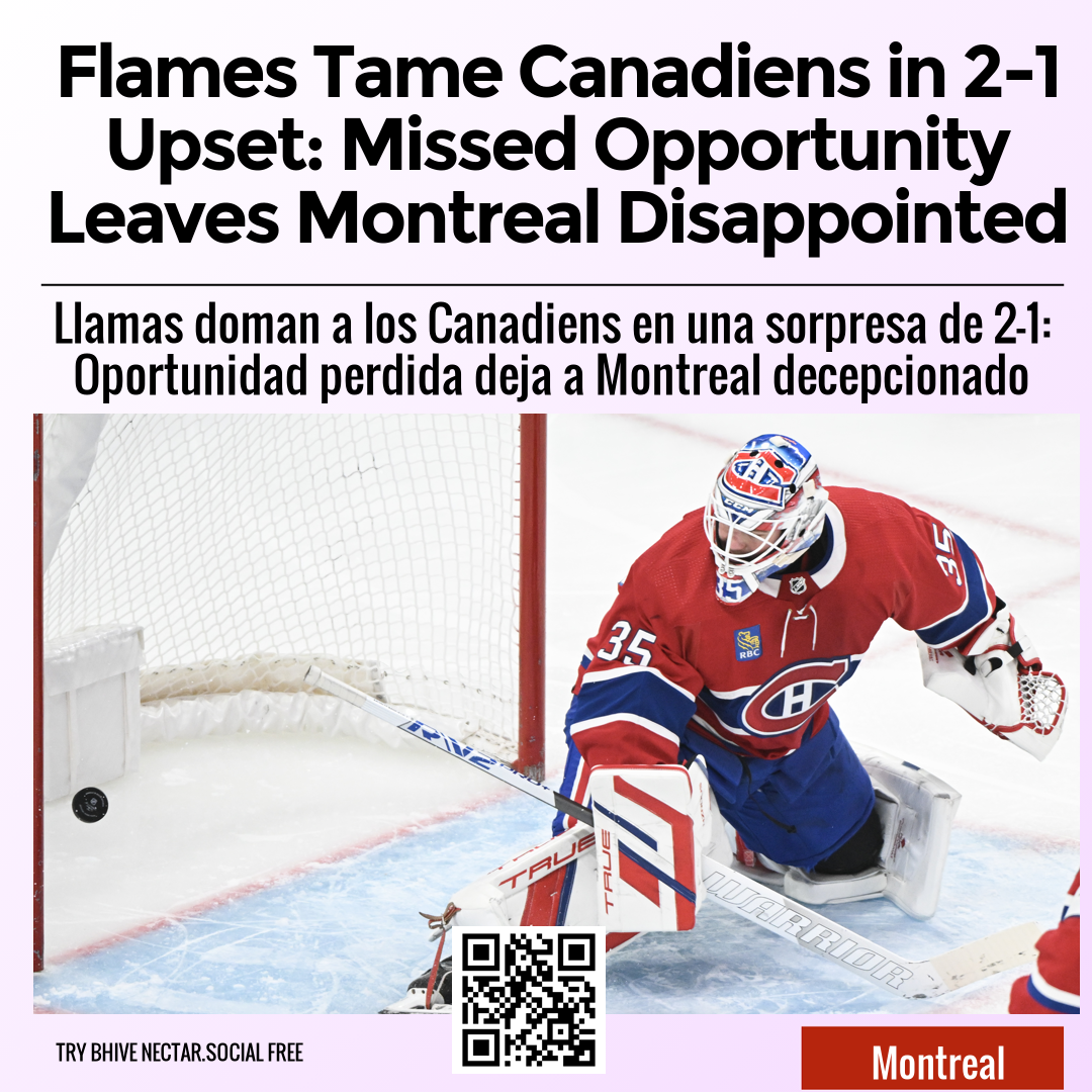 Flames Tame Canadiens in 2-1 Upset: Missed Opportunity Leaves Montreal Disappointed