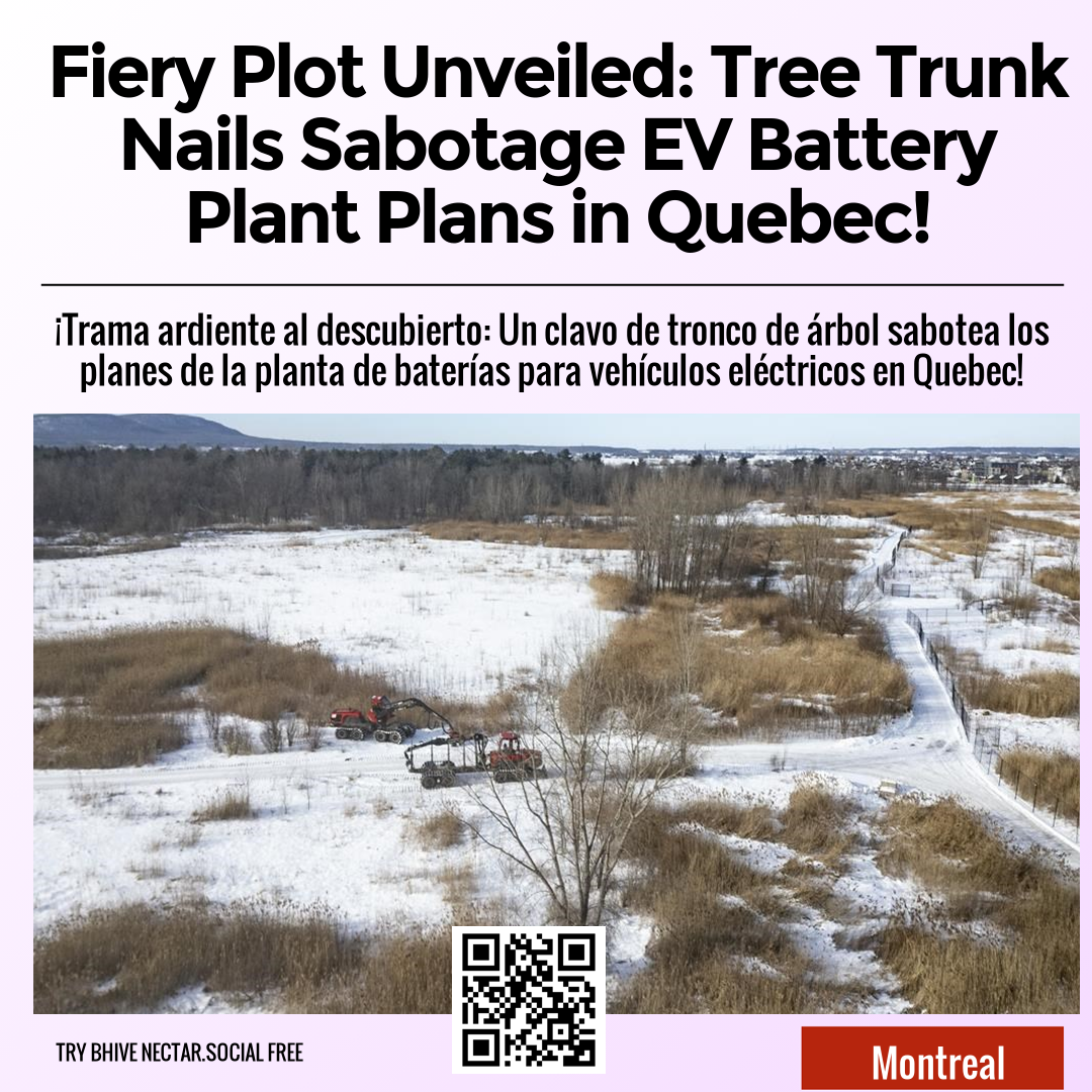 Fiery Plot Unveiled: Tree Trunk Nails Sabotage EV Battery Plant Plans in Quebec!