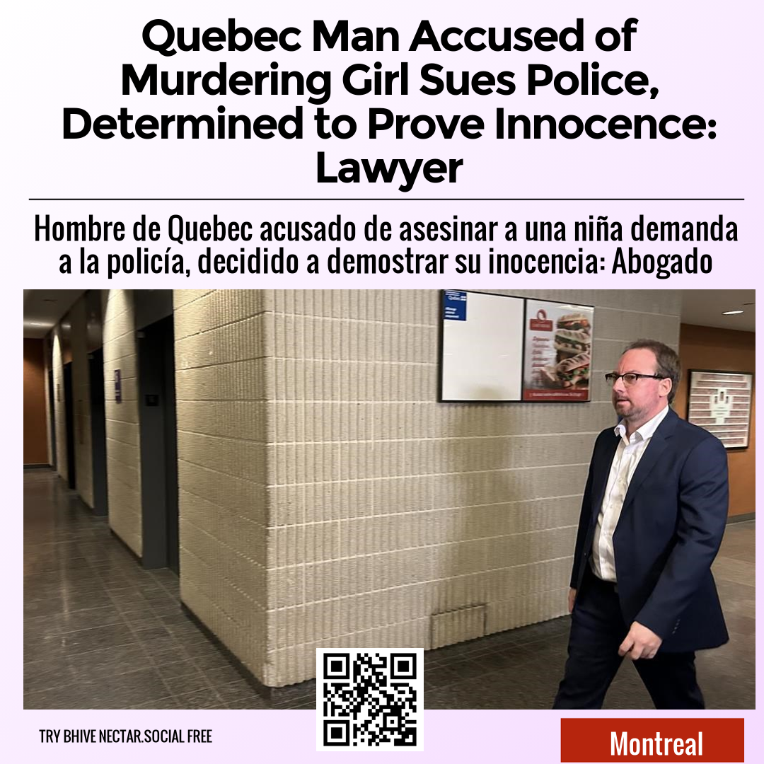 Quebec Man Accused of Murdering Girl Sues Police, Determined to Prove Innocence: Lawyer