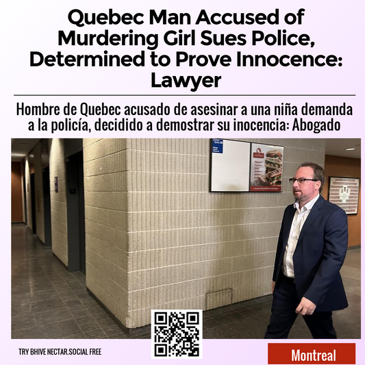 Quebec Man Accused of Murdering Girl Sues Police, Determined to Prove Innocence: Lawyer