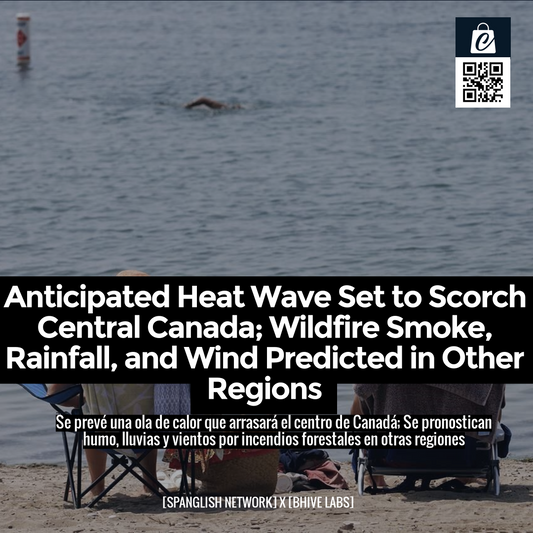 Anticipated Heat Wave Set to Scorch Central Canada; Wildfire Smoke, Rainfall, and Wind Predicted in Other Regions