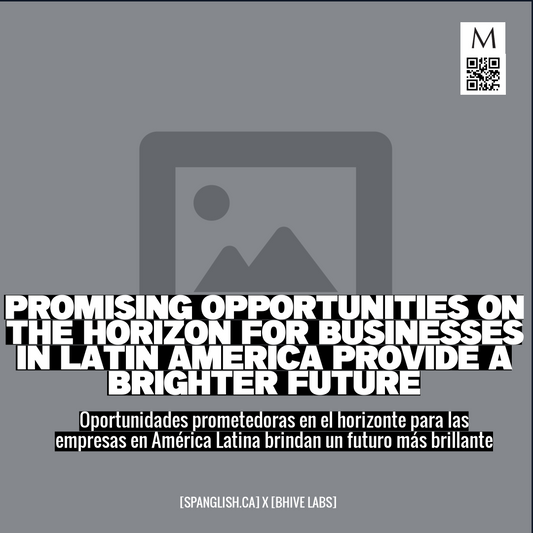 Promising Opportunities on the Horizon for Businesses in Latin America provide a Brighter Future