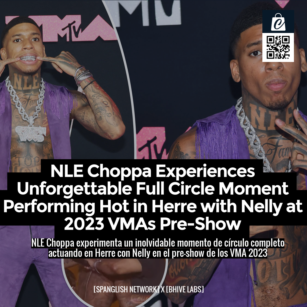 NLE Choppa Experiences Unforgettable Full Circle Moment Performing Hot in Herre with Nelly at 2023 VMAs Pre-Show