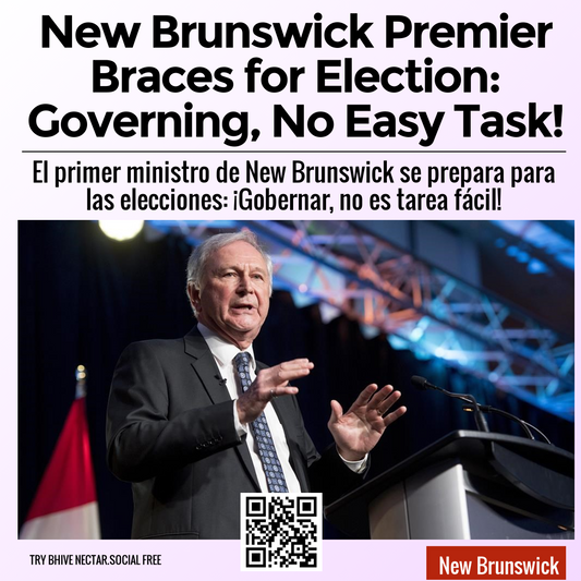 New Brunswick Premier Braces for Election: Governing, No Easy Task!