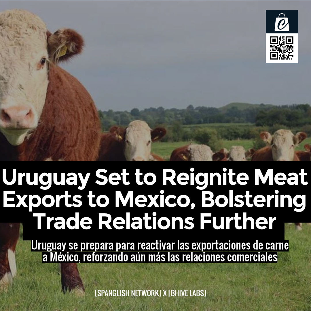 Uruguay Set to Reignite Meat Exports to Mexico, Bolstering Trade Relations Further