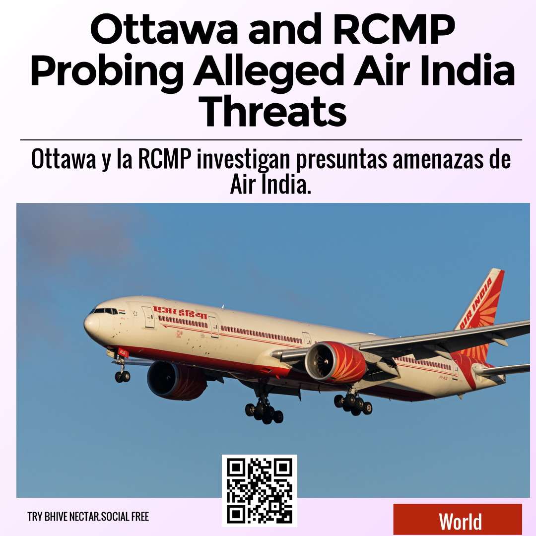 Ottawa and RCMP Probing Alleged Air India Threats