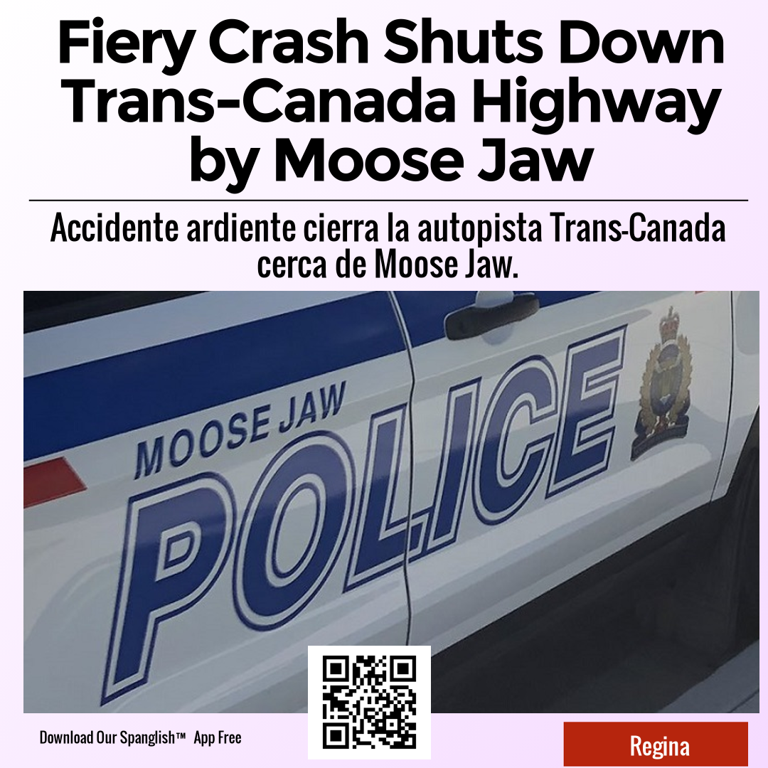 Fiery Crash Shuts Down Trans-Canada Highway by Moose Jaw – SPANGLISH.CA